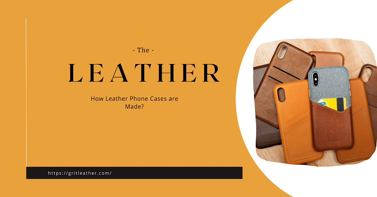 How Leather Phone Cases are Made? GritLeather
